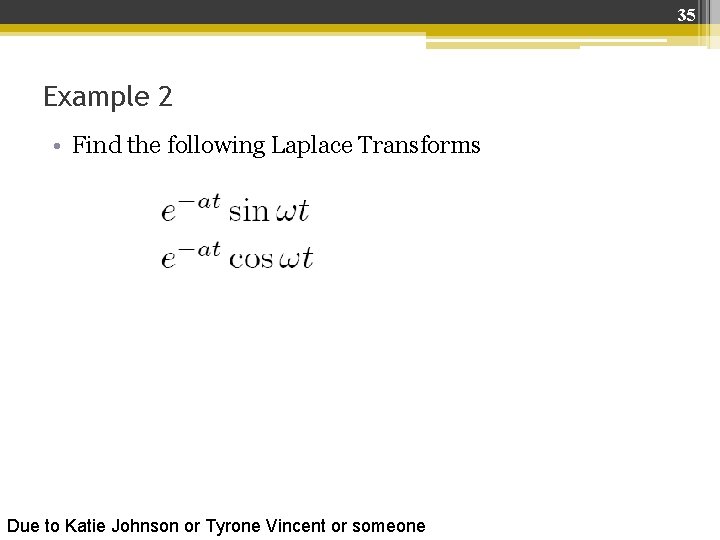 35 Example 2 • Find the following Laplace Transforms Due to Katie Johnson or