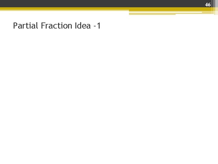 46 Partial Fraction Idea -1 46 Partial Fraction Idea -1