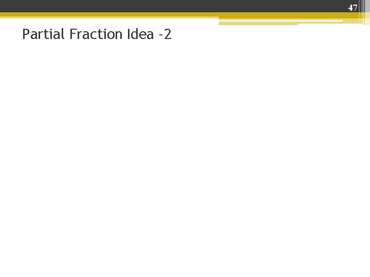 47 Partial Fraction Idea -2 