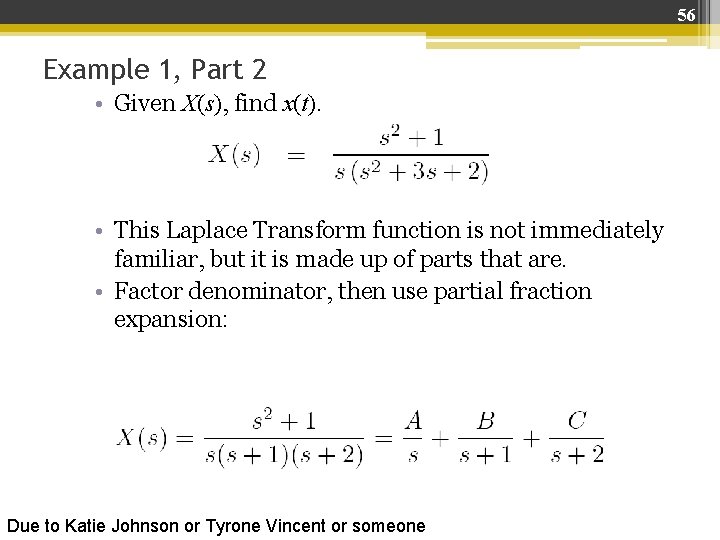 56 Example 1, Part 2 • Given X(s), find x(t). • This Laplace Transform