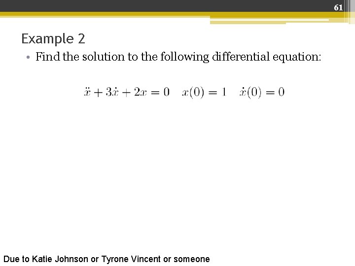 61 Example 2 • Find the solution to the following differential equation: Due to