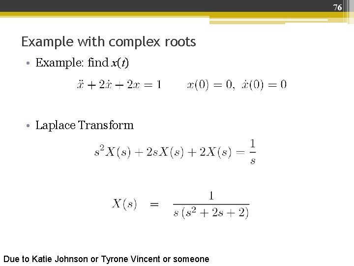 76 Example with complex roots • Example: find x(t) • Laplace Transform Due to