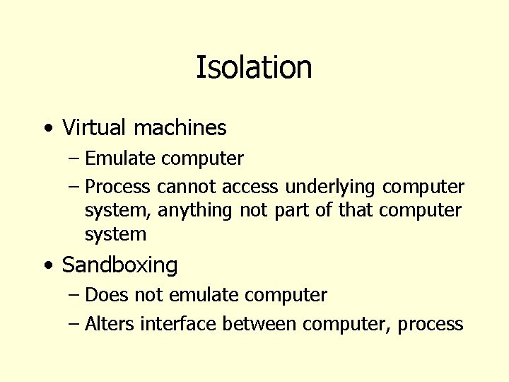 Isolation • Virtual machines – Emulate computer – Process cannot access underlying computer system,