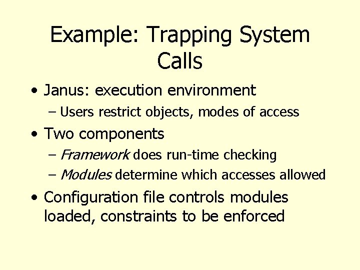 Example: Trapping System Calls • Janus: execution environment – Users restrict objects, modes of