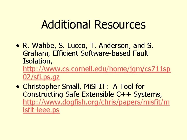 Additional Resources • R. Wahbe, S. Lucco, T. Anderson, and S. Graham, Efficient Software-based