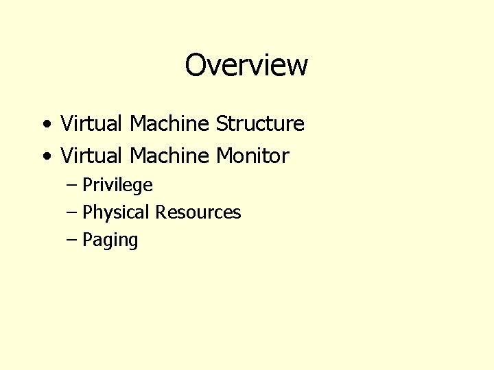 Overview • Virtual Machine Structure • Virtual Machine Monitor – Privilege – Physical Resources