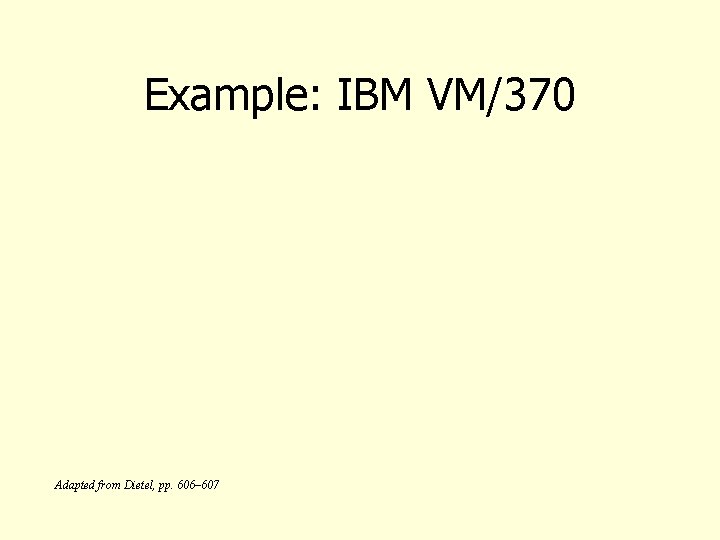 Example: IBM VM/370 Adapted from Dietel, pp. 606– 607 