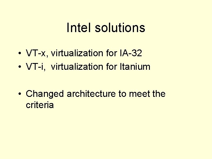 Intel solutions • VT-x, virtualization for IA-32 • VT-i, virtualization for Itanium • Changed