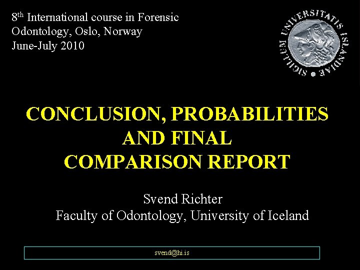 8 th International course in Forensic Odontology, Oslo, Norway June-July 2010 CONCLUSION, PROBABILITIES AND