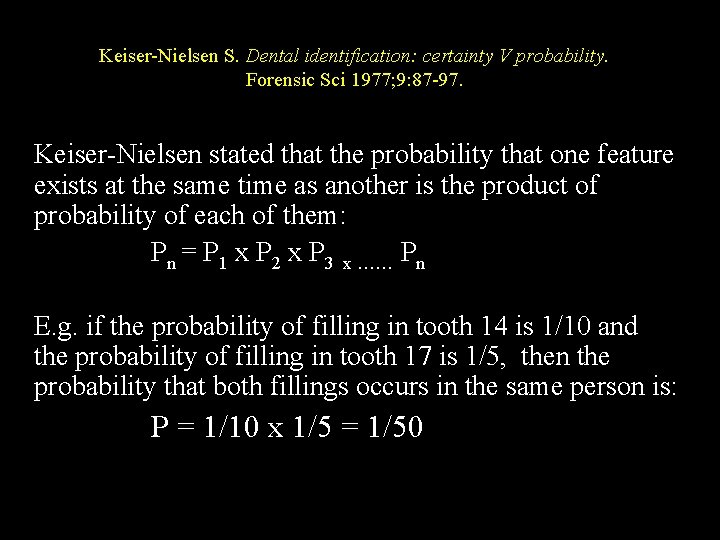 Keiser-Nielsen S. Dental identification: certainty V probability. Forensic Sci 1977; 9: 87 -97. Keiser-Nielsen