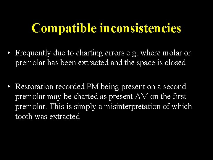 Compatible inconsistencies • Frequently due to charting errors e. g. where molar or premolar
