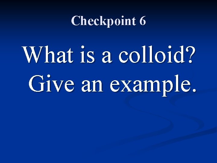 Checkpoint 6 What is a colloid? Give an example. 