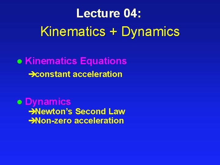 Lecture 04: Kinematics + Dynamics l Kinematics Equations èconstant acceleration l Dynamics èNewton’s Second