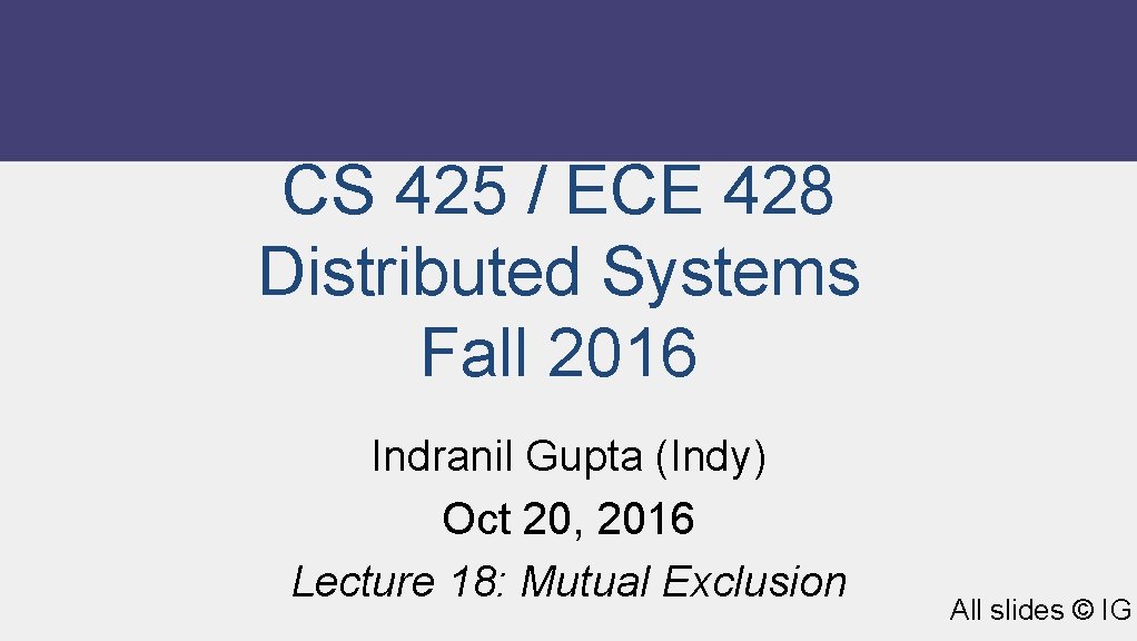 CS 425 / ECE 428 Distributed Systems Fall 2016 Indranil Gupta (Indy) Oct 20,