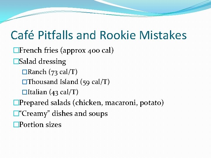 Café Pitfalls and Rookie Mistakes �French fries (approx 400 cal) �Salad dressing �Ranch (73 Café Pitfalls and Rookie Mistakes �French fries (approx 400 cal) �Salad dressing �Ranch (73