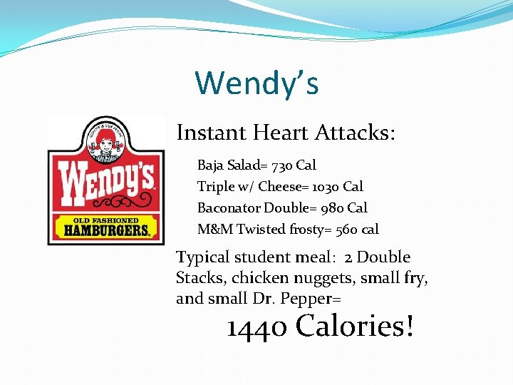 Wendy’s Instant Heart Attacks: Baja Salad= 730 Cal Triple w/ Cheese= 1030 Cal Baconator Wendy’s Instant Heart Attacks: Baja Salad= 730 Cal Triple w/ Cheese= 1030 Cal Baconator