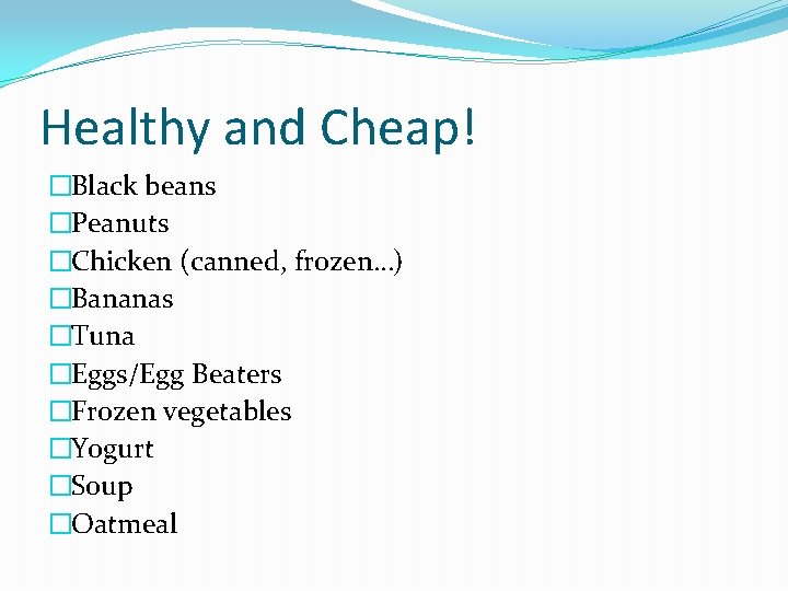 Healthy and Cheap! �Black beans �Peanuts �Chicken (canned, frozen…) �Bananas �Tuna �Eggs/Egg Beaters �Frozen Healthy and Cheap! �Black beans �Peanuts �Chicken (canned, frozen…) �Bananas �Tuna �Eggs/Egg Beaters �Frozen
