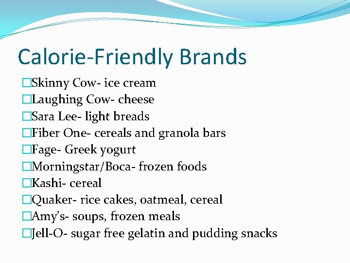 Calorie-Friendly Brands �Skinny Cow- ice cream �Laughing Cow- cheese �Sara Lee- light breads �Fiber Calorie-Friendly Brands �Skinny Cow- ice cream �Laughing Cow- cheese �Sara Lee- light breads �Fiber