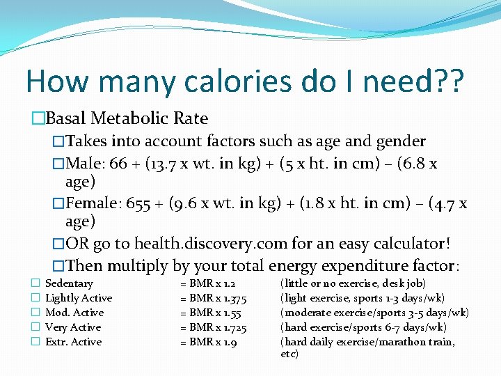 How many calories do I need? ? �Basal Metabolic Rate �Takes into account factors How many calories do I need? ? �Basal Metabolic Rate �Takes into account factors