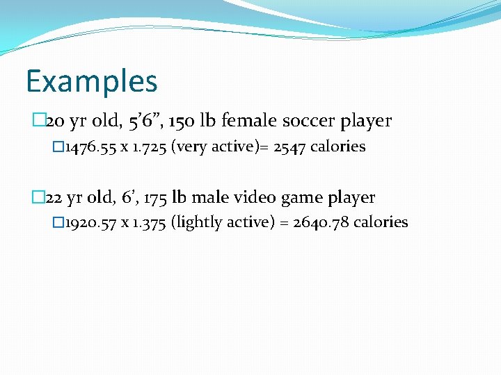Examples � 20 yr old, 5’ 6”, 150 lb female soccer player � 1476. Examples � 20 yr old, 5’ 6”, 150 lb female soccer player � 1476.