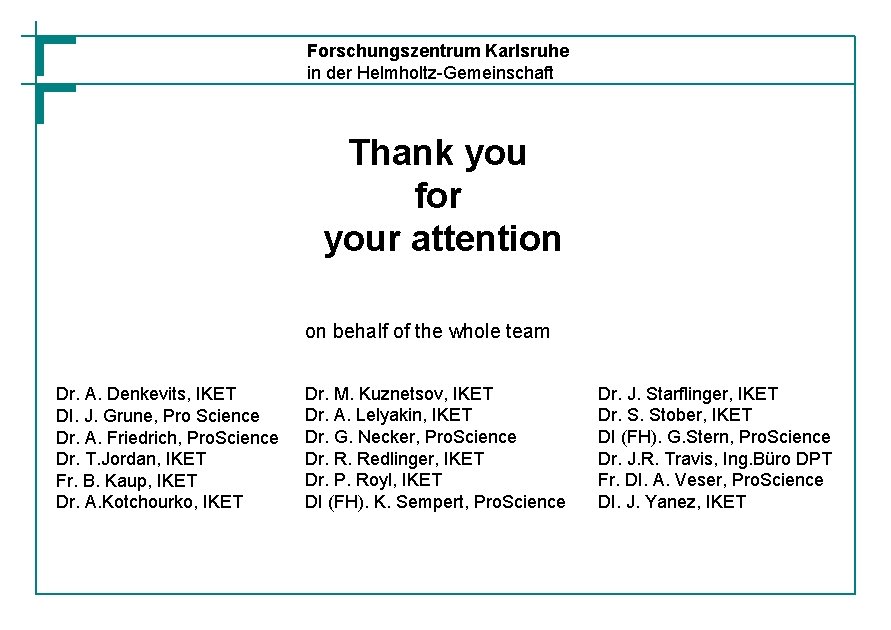 Forschungszentrum Karlsruhe in der Helmholtz-Gemeinschaft Thank you for your attention on behalf of the