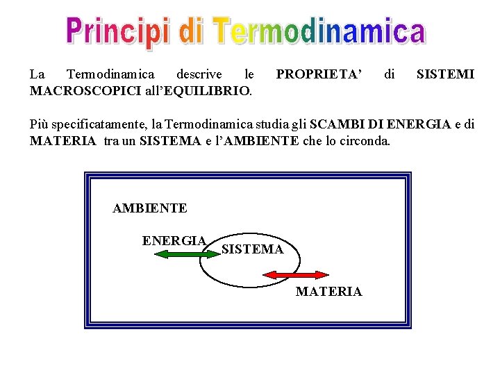 La Termodinamica descrive le MACROSCOPICI all’EQUILIBRIO. PROPRIETA’ di SISTEMI Più specificatamente, la Termodinamica studia