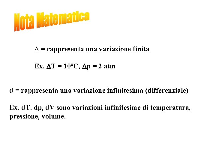 D = rappresenta una variazione finita Ex. T = 10°C, p = 2 atm