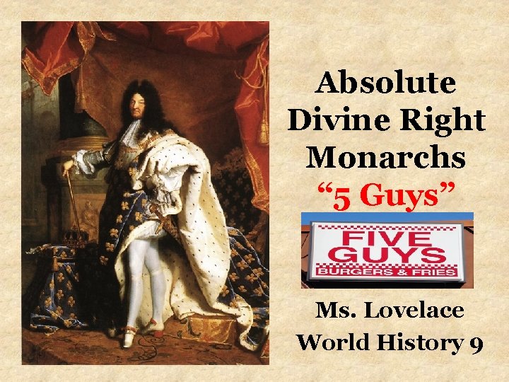 Absolute Divine Right Monarchs “ 5 Guys” Ms. Lovelace World History 9 