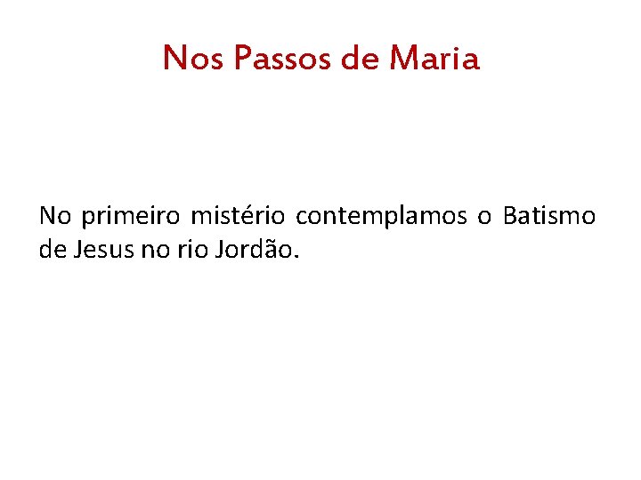 Nos Passos de Maria No primeiro mistério contemplamos o Batismo de Jesus no rio