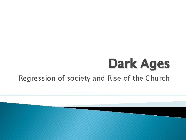 Dark Ages Regression of society and Rise of the Church 