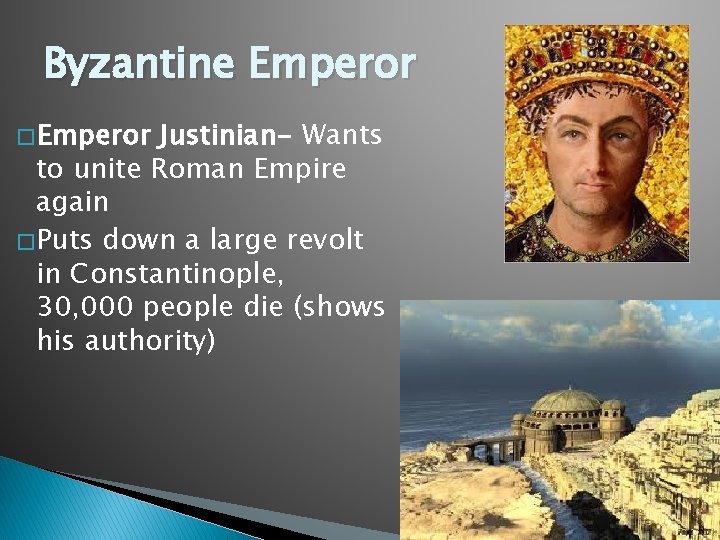 Byzantine Emperor � Emperor Justinian- Wants to unite Roman Empire again � Puts down