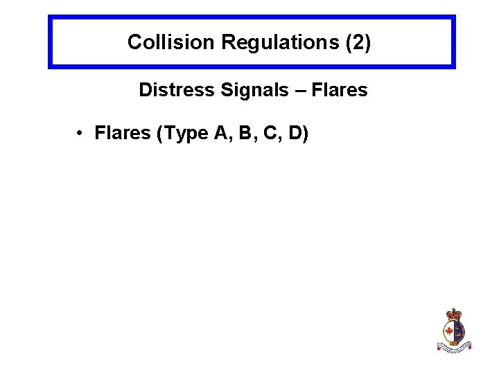 Collision Regulations (2) Distress Signals – Flares • Flares (Type A, B, C, D)
