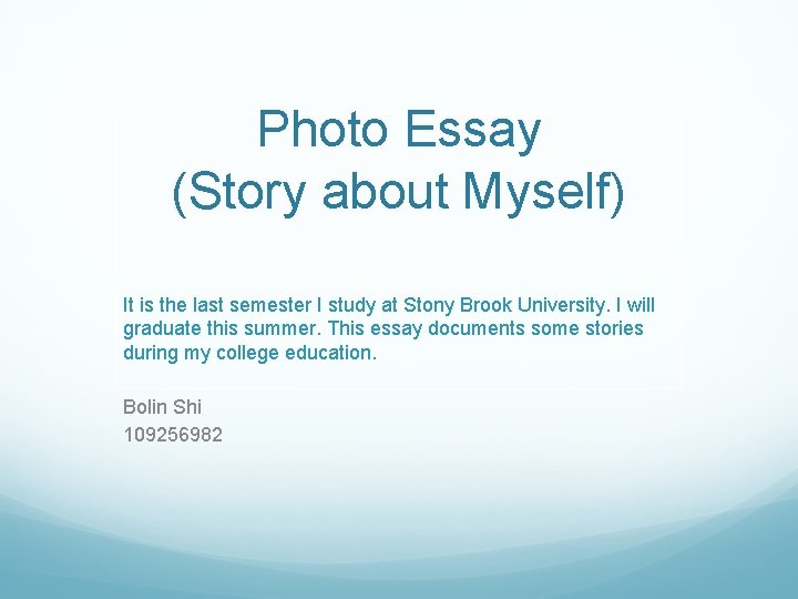 Photo Essay (Story about Myself) It is the last semester I study at Stony