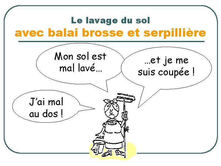 Le lavage du sol avec balai brosse et serpillière Mon sol est mal lavé…