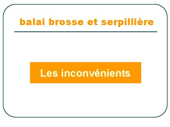 balai brosse et serpillière Les inconvénients 