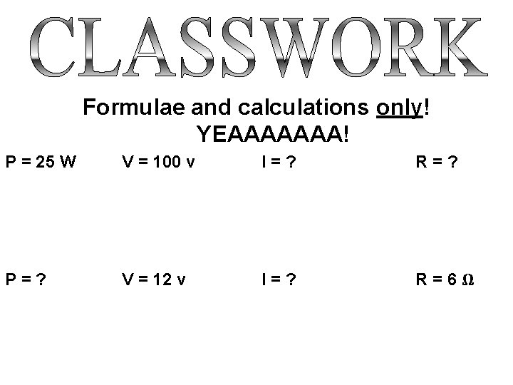 Formulae and calculations only! YEAAAAAAA! P = 25 W V = 100 v I=?