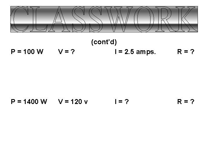 P = 100 W V=? P = 1400 W V = 120 v (cont’d)