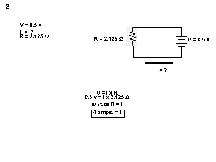 2. V = 8. 5 v I = ? R = 2. 125 Ω