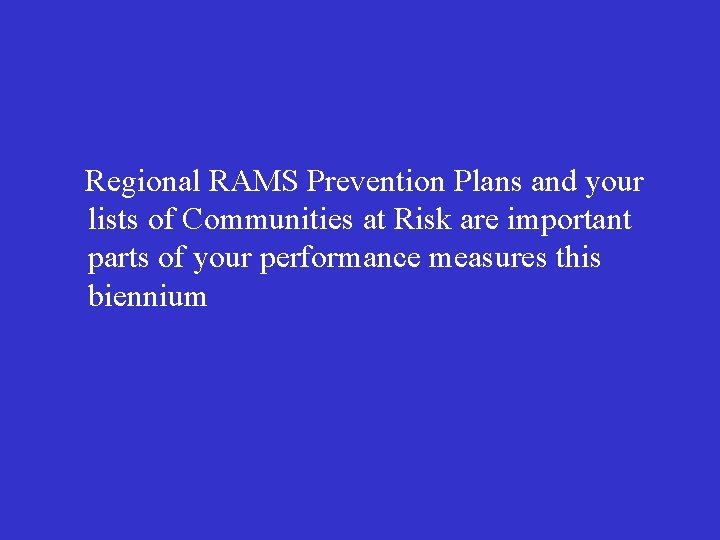 Regional RAMS Prevention Plans and your lists of Communities at Risk are important parts