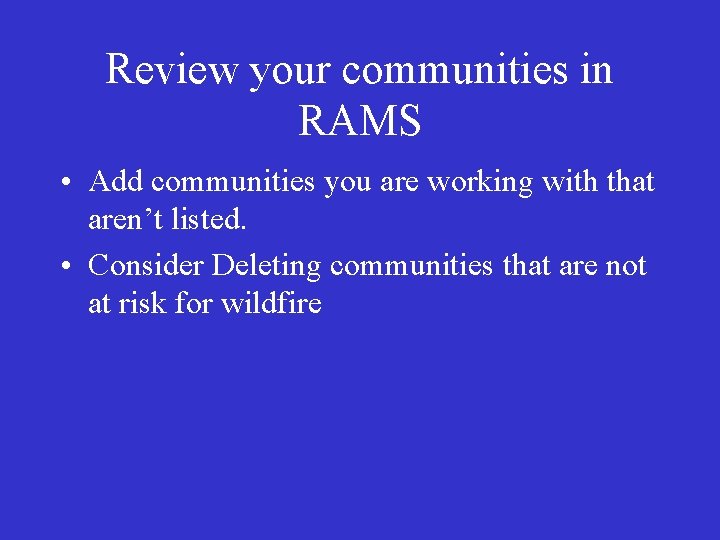 Review your communities in RAMS • Add communities you are working with that aren’t