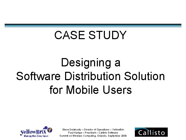 CASE STUDY Designing a Software Distribution Solution for Mobile Users Steve Delahunty – Director