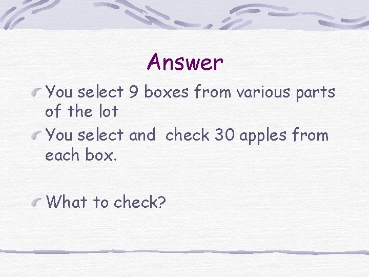 Answer You select 9 boxes from various parts of the lot You select and