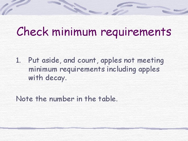 Check minimum requirements 1. Put aside, and count, apples not meeting minimum requirements including