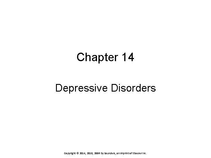 Chapter 14 Depressive Disorders Copyright © 2014, 2010, 2006 by Saunders, an imprint of