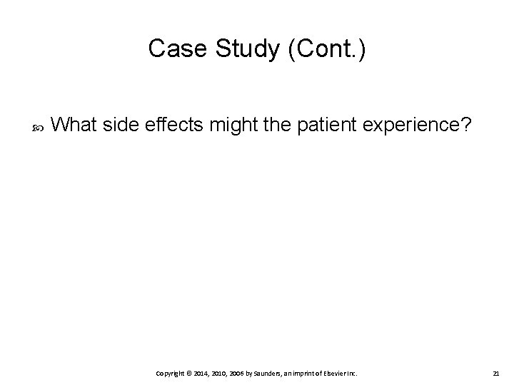 Case Study (Cont. ) What side effects might the patient experience? Copyright © 2014,