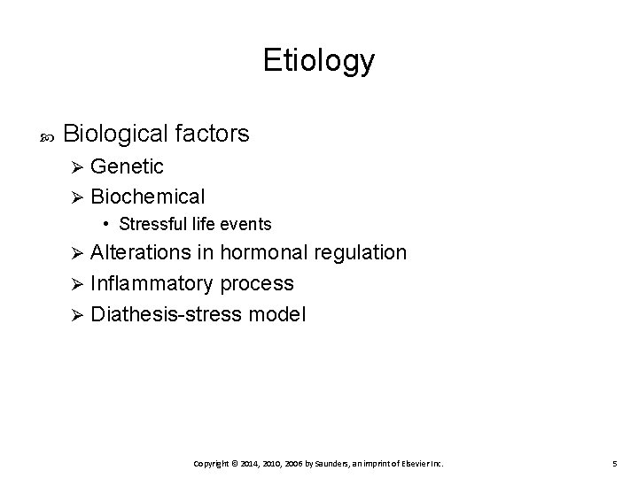 Etiology Biological factors Genetic Ø Biochemical Ø • Stressful life events Alterations in hormonal