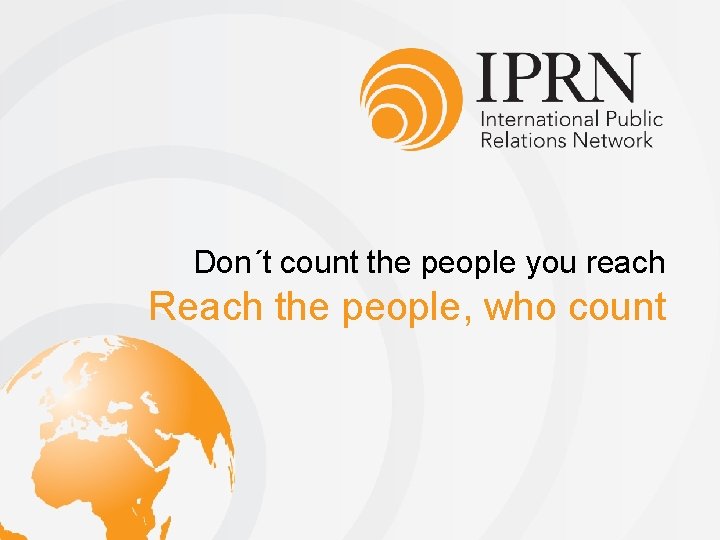 Don´t count the people you reach Reach the people, who count 
