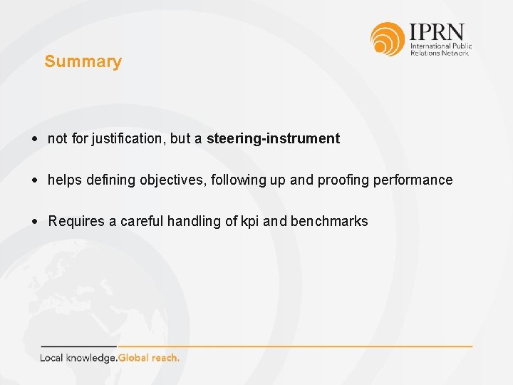 Summary • not for justification, but a steering-instrument • helps defining objectives, following up