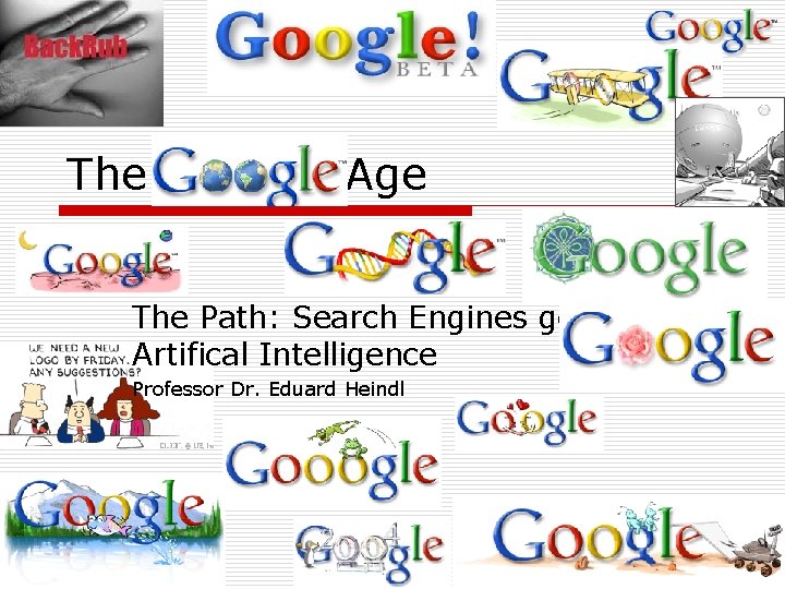 The Google Age The Path: Search Engines goto Artifical Intelligence Professor Dr. Eduard Heindl