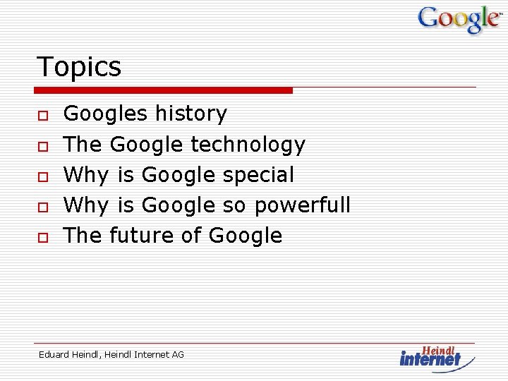 Topics o o o Googles history The Google technology Why is Google special Why